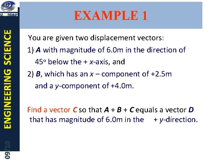 09/10 ENGINEERING SCIENCE EXAMPLE 1 You are given two displacement vectors: 1) A with