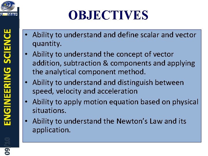 09/10 ENGINEERING SCIENCE OBJECTIVES • Ability to understand define scalar and vector quantity. •