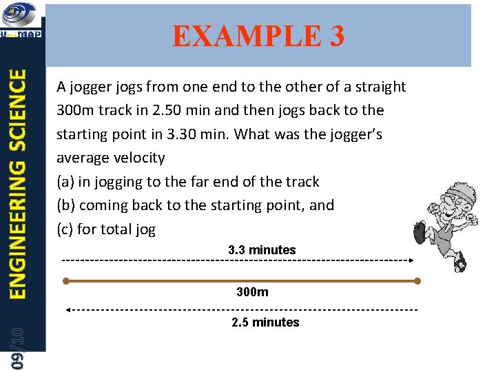 09/10 ENGINEERING SCIENCE EXAMPLE 3 A jogger jogs from one end to the other