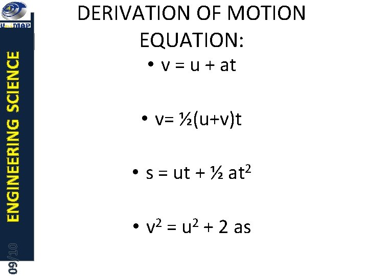 ENGINEERING SCIENCE 09/10 DERIVATION OF MOTION EQUATION: • v = u + at •