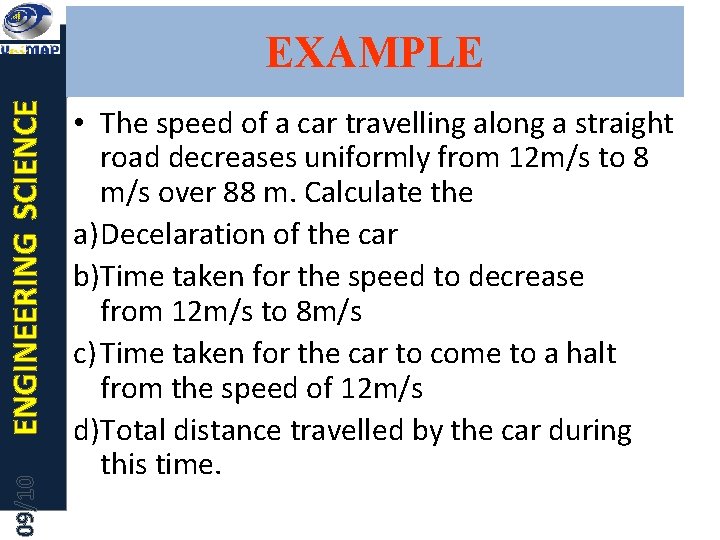 09/10 ENGINEERING SCIENCE EXAMPLE • The speed of a car travelling along a straight