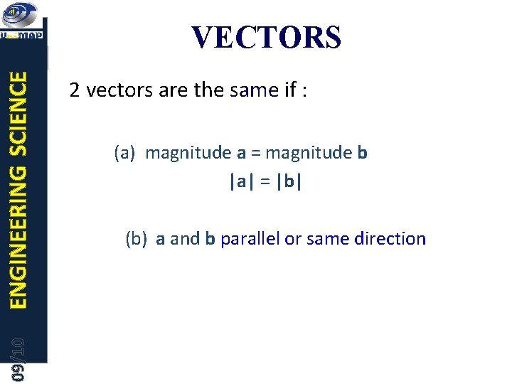 09/10 ENGINEERING SCIENCE VECTORS 2 vectors are the same if : (a) magnitude a