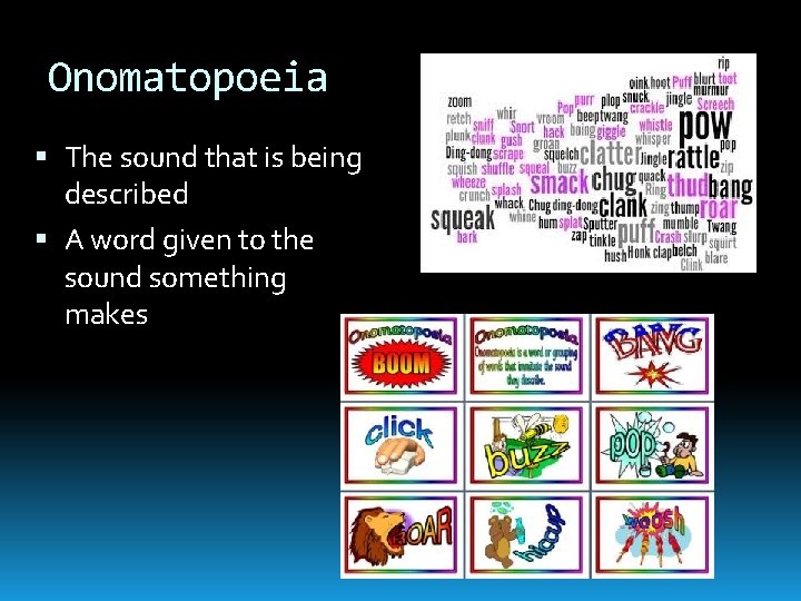 Onomatopoeia The sound that is being described A word given to the sound something