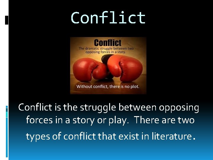 Conflict is the struggle between opposing forces in a story or play. There are