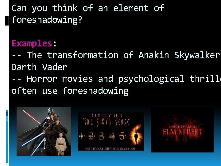 Can you think of an element of foreshadowing? Examples: -- The transformation of Anakin