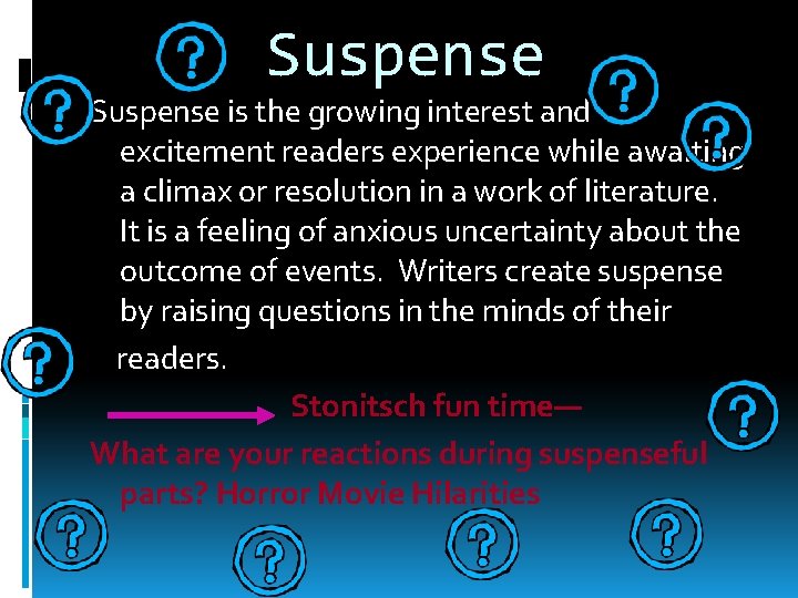 Suspense is the growing interest and excitement readers experience while awaiting a climax or