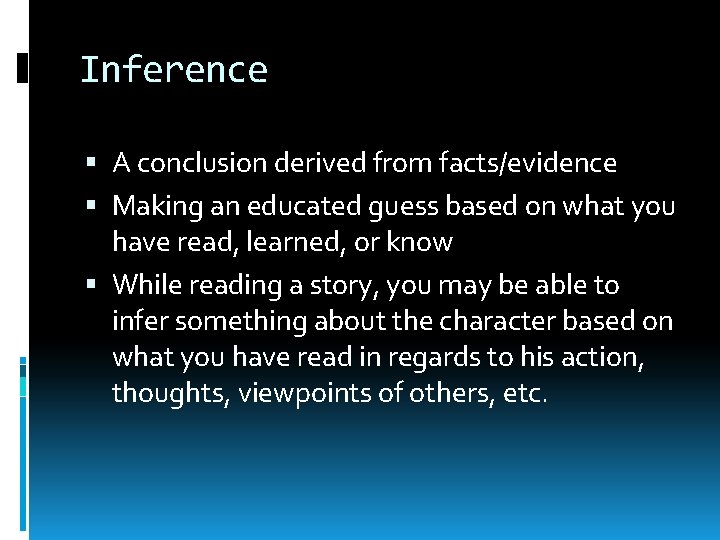 Inference A conclusion derived from facts/evidence Making an educated guess based on what you