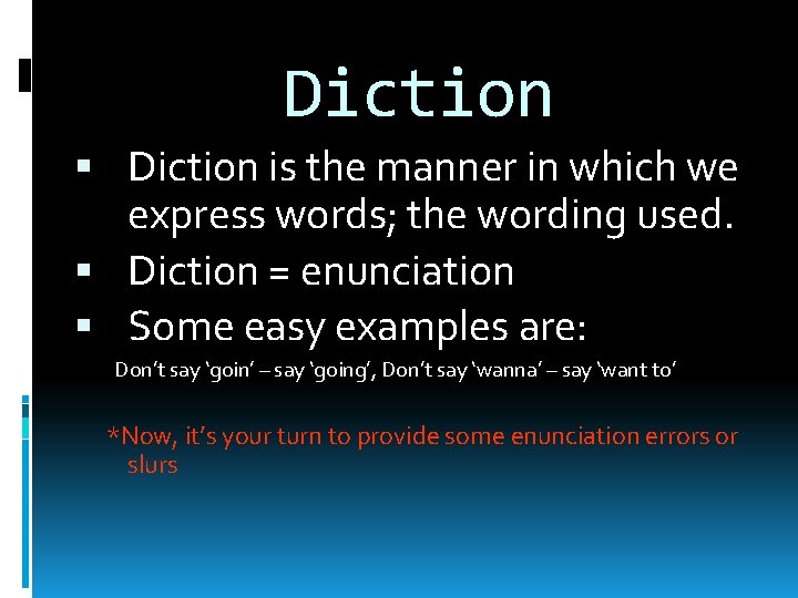 Diction is the manner in which we express words; the wording used. Diction =