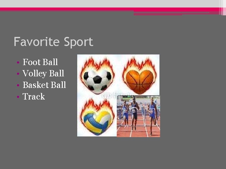 Favorite Sport • • Foot Ball Volley Ball Basket Ball Track 