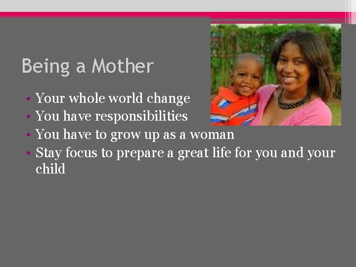 Being a Mother • • Your whole world change You have responsibilities You have