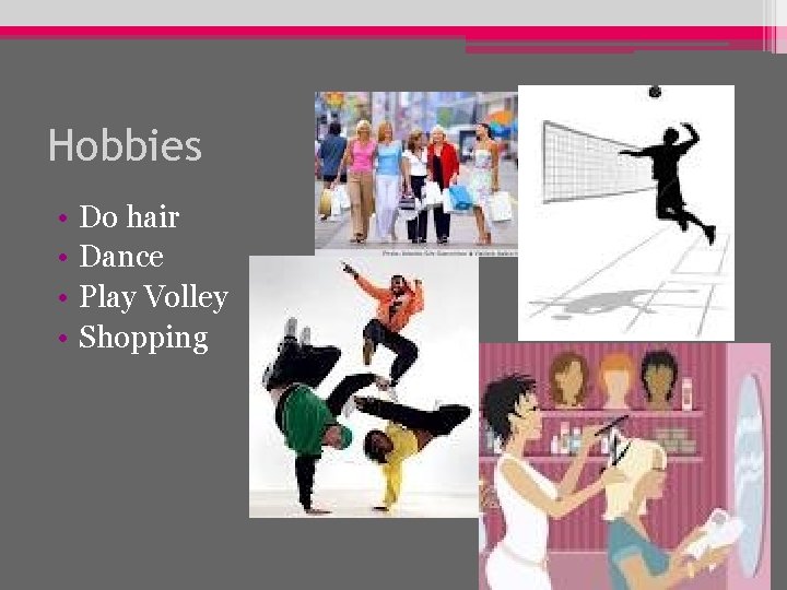Hobbies • • Do hair Dance Play Volley Shopping 