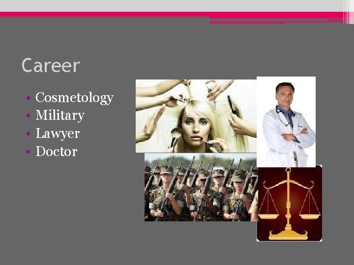 Career • • Cosmetology Military Lawyer Doctor 