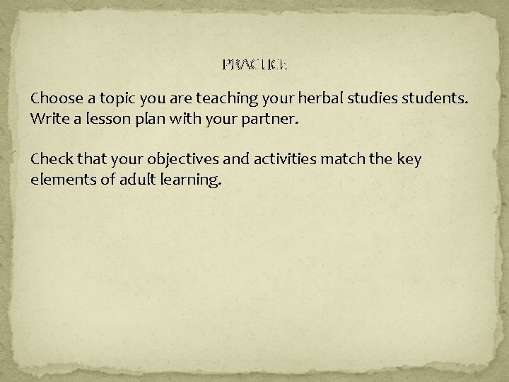 PRACTICE Choose a topic you are teaching your herbal studies students. Write a lesson