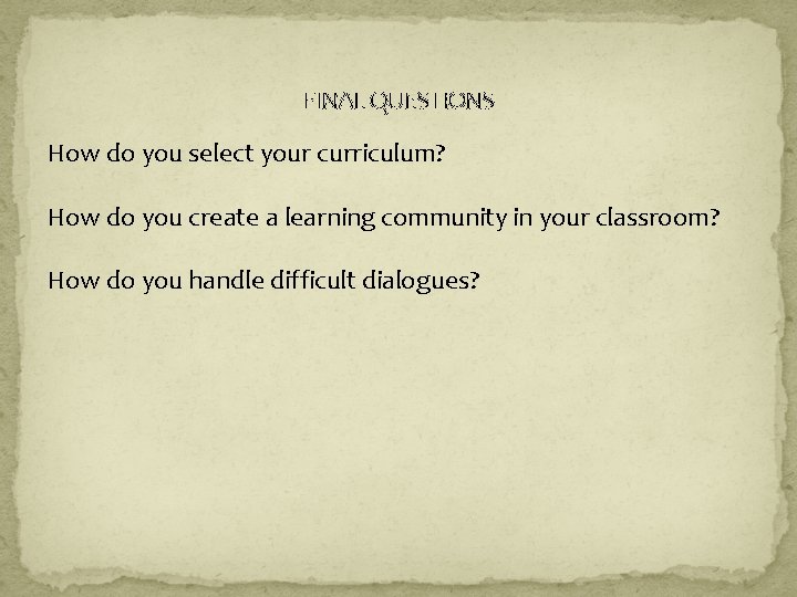 FINAL QUESTIONS How do you select your curriculum? How do you create a learning