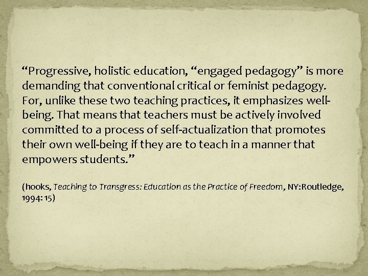 “Progressive, holistic education, “engaged pedagogy” is more demanding that conventional critical or feminist pedagogy.