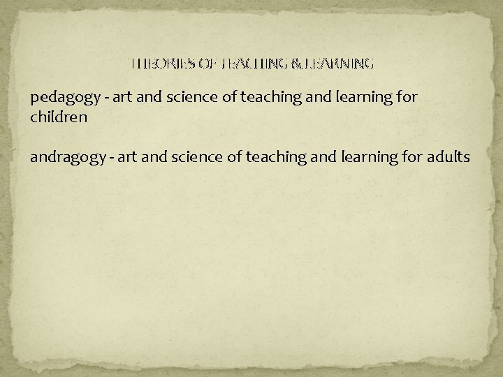 THEORIES OF TEACHING & LEARNING pedagogy - art and science of teaching and learning