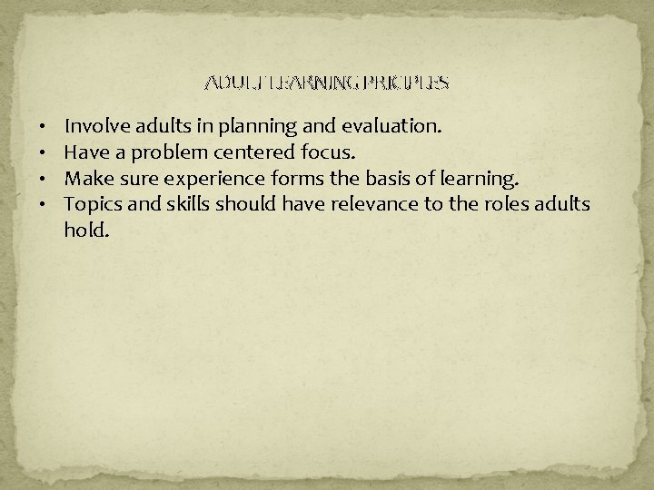 ADULT LEARNING PRICIPLES • • Involve adults in planning and evaluation. Have a problem