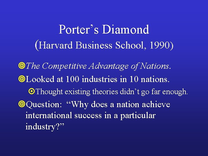 Porter’s Diamond (Harvard Business School, 1990) ¥The Competitive Advantage of Nations. ¥Looked at 100
