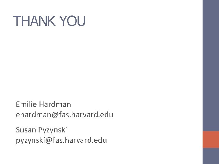 THANK YOU Emilie Hardman ehardman@fas. harvard. edu Susan Pyzynski pyzynski@fas. harvard. edu 