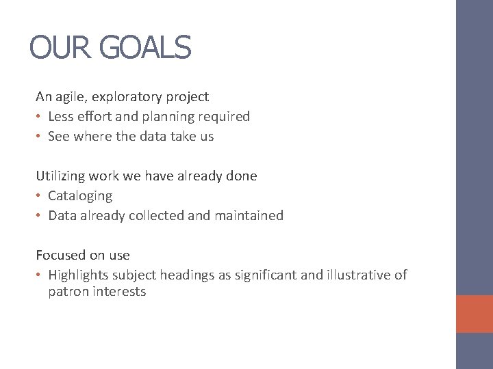 OUR GOALS An agile, exploratory project • Less effort and planning required • See