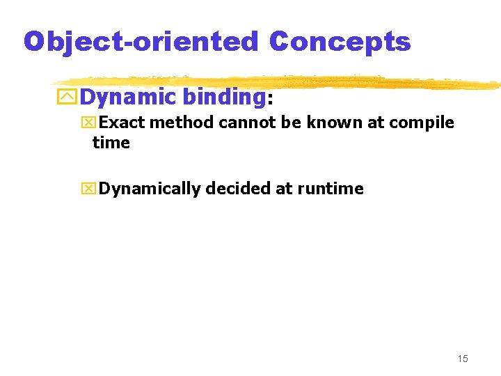Object-oriented Concepts y. Dynamic binding: x. Exact method cannot be known at compile time