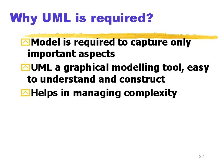 Why UML is required? y. Model is required to capture only important aspects y.