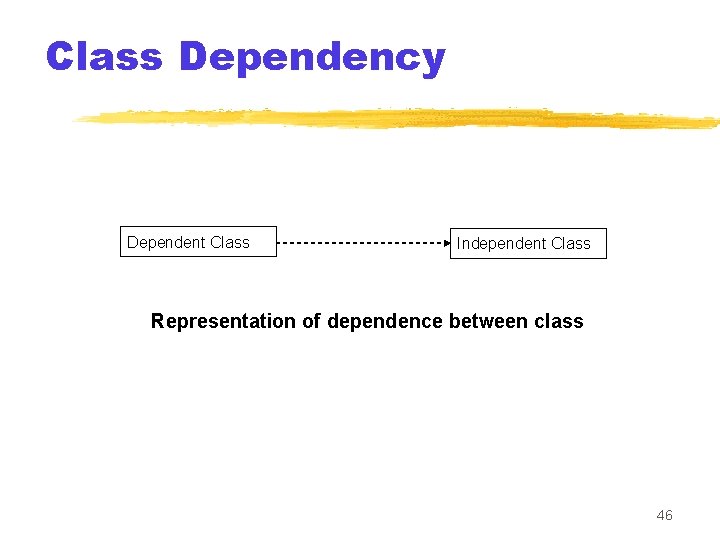 Class Dependency Dependent Class Independent Class Representation of dependence between class 46 