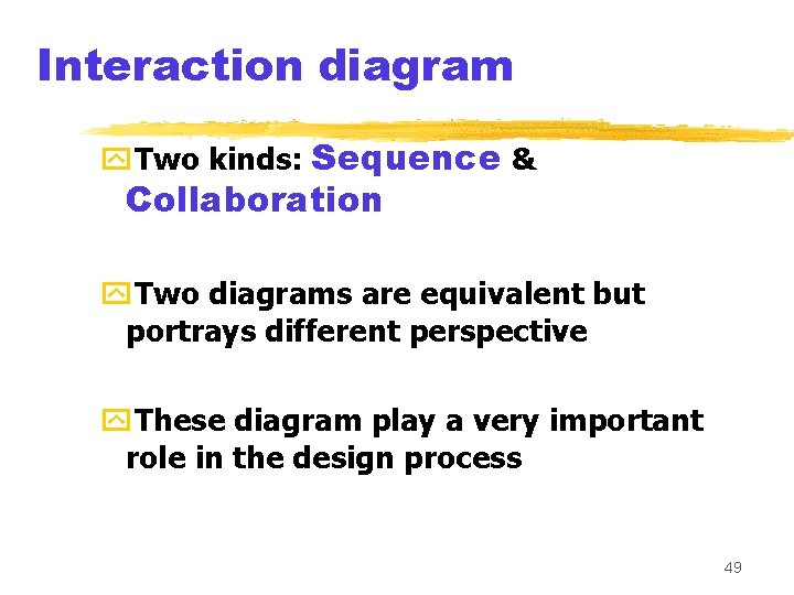 Interaction diagram y. Two kinds: Sequence & Collaboration y. Two diagrams are equivalent but