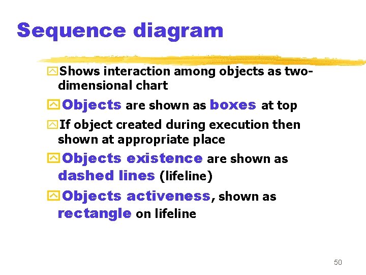 Sequence diagram y. Shows interaction among objects as twodimensional chart y. Objects are shown