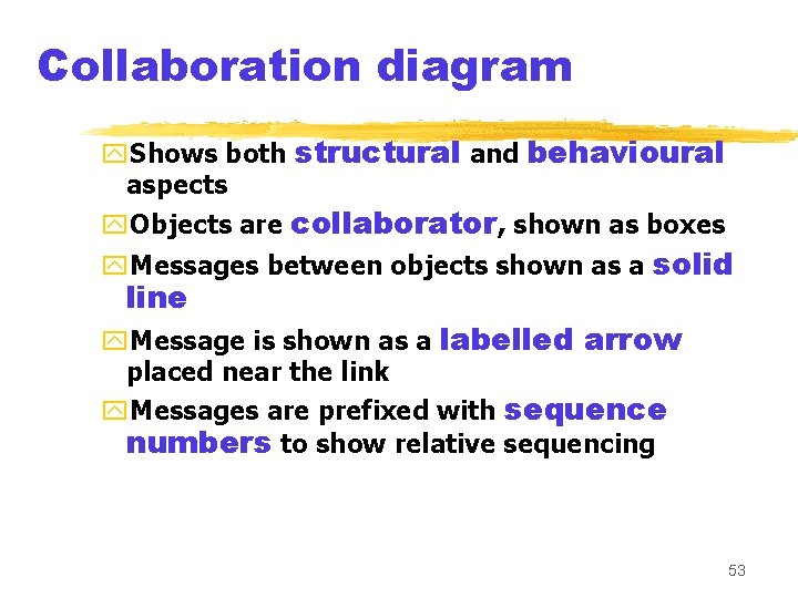 Collaboration diagram y. Shows both structural and behavioural aspects y. Objects are collaborator, shown