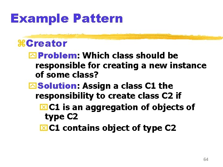 Example Pattern z. Creator y. Problem: Which class should be responsible for creating a