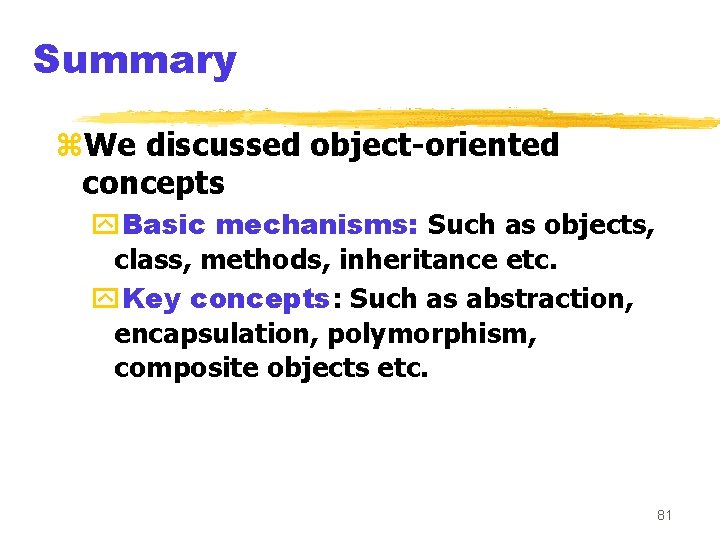 Summary z. We discussed object-oriented concepts y. Basic mechanisms: Such as objects, class, methods,