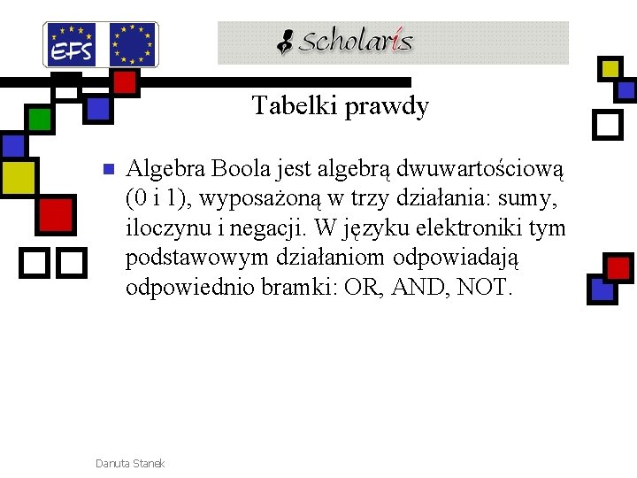 Tabelki prawdy n Algebra Boola jest algebrą dwuwartościową (0 i 1), wyposażoną w trzy