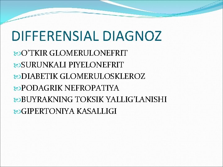 DIFFERENSIAL DIAGNOZ O’TKIR GLOMERULONEFRIT SURUNKALI PIYELONEFRIT DIABETIK GLOMERULOSKLEROZ PODAGRIK NEFROPATIYA BUYRAKNING TOKSIK YALLIG’LANISHI GIPERTONIYA