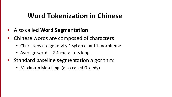 Word Tokenization in Chinese • Also called Word Segmentation • Chinese words are composed