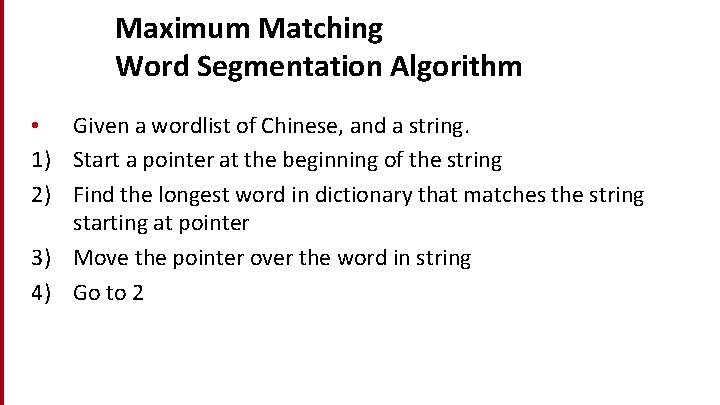 Maximum Matching Word Segmentation Algorithm • Given a wordlist of Chinese, and a string.