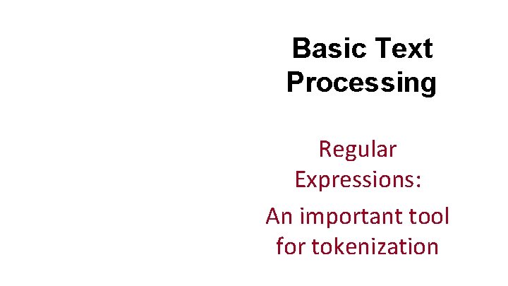 Basic Text Processing Regular Expressions: An important tool for tokenization 