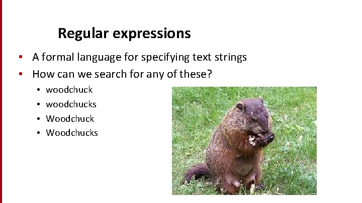 Regular expressions • A formal language for specifying text strings • How can we