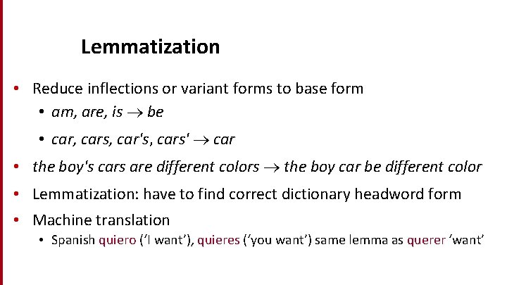 Lemmatization • Reduce inflections or variant forms to base form • am, are, is