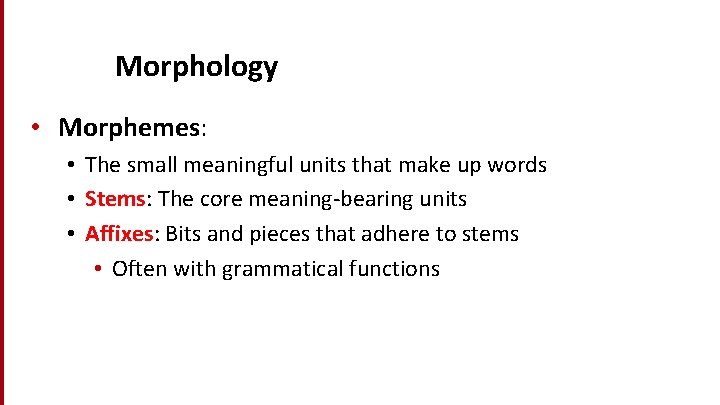 Morphology • Morphemes: • The small meaningful units that make up words • Stems: