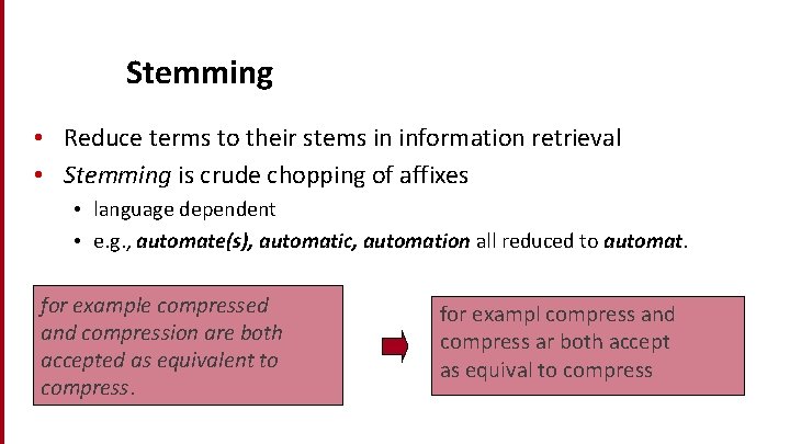 Stemming • Reduce terms to their stems in information retrieval • Stemming is crude