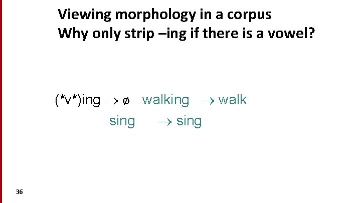 Viewing morphology in a corpus Why only strip –ing if there is a vowel?