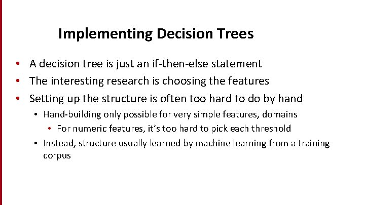 Implementing Decision Trees • A decision tree is just an if-then-else statement • The