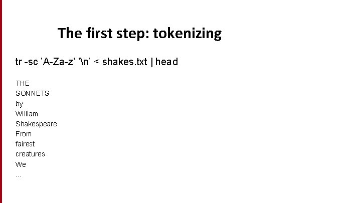 The first step: tokenizing tr -sc ’A-Za-z’ ’n’ < shakes. txt | head THE