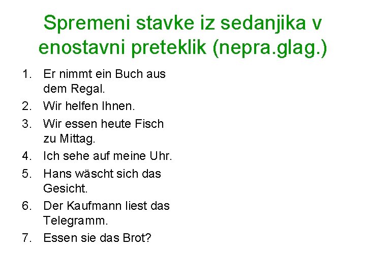 Spremeni stavke iz sedanjika v enostavni preteklik (nepra. glag. ) 1. Er nimmt ein