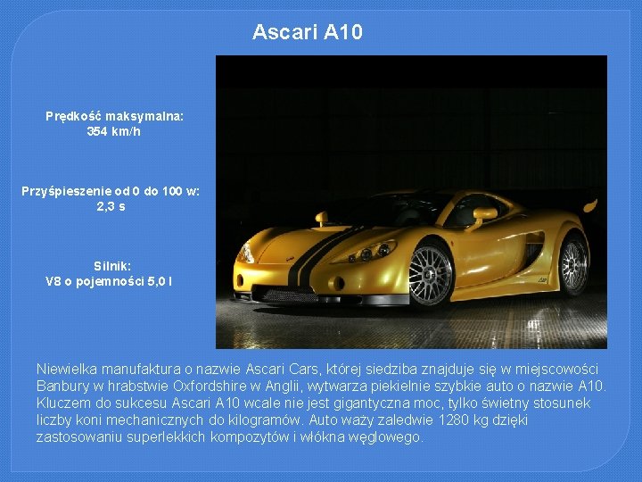 Ascari A 10 Prędkość maksymalna: 354 km/h Przyśpieszenie od 0 do 100 w: 2,