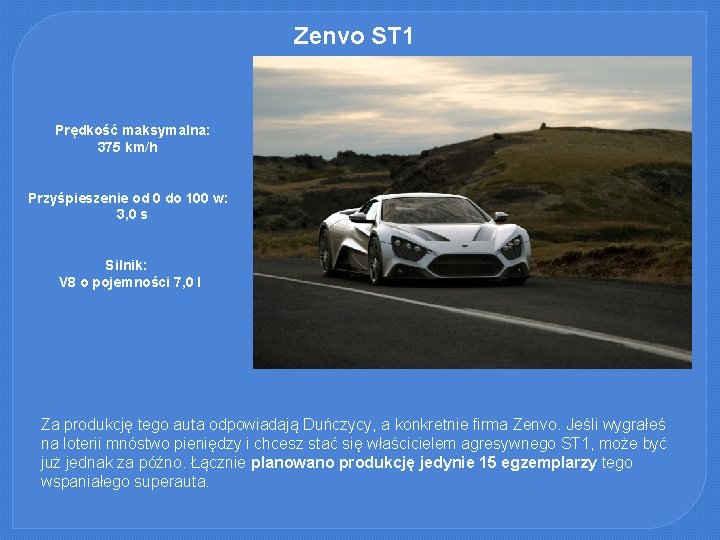 Zenvo ST 1 Prędkość maksymalna: 375 km/h Przyśpieszenie od 0 do 100 w: 3,