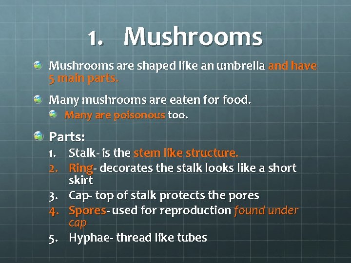 1. Mushrooms are shaped like an umbrella and have 5 main parts. Many mushrooms