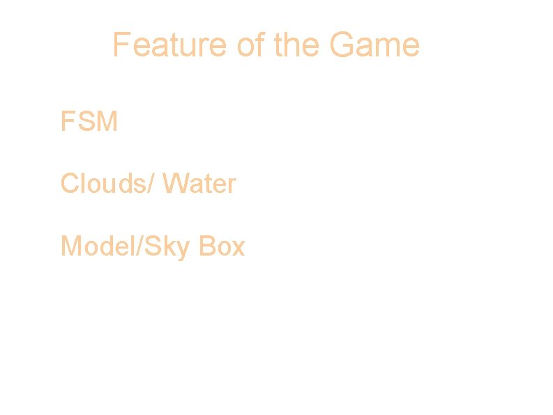 Feature of the Game • FSM • Clouds/ Water • Model/Sky Box 