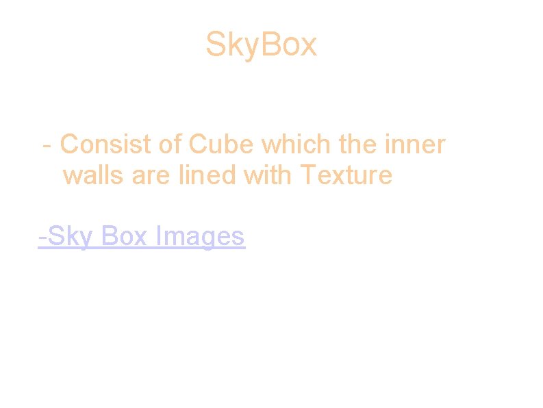 Sky. Box • - Consist of Cube which the inner walls are lined with